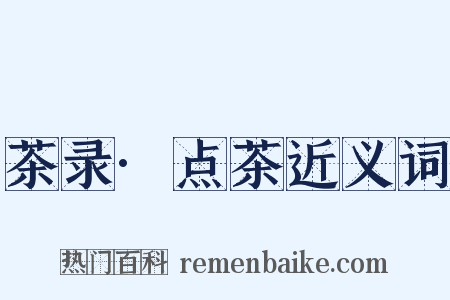 茶录·点茶近义词是什么意思的图片